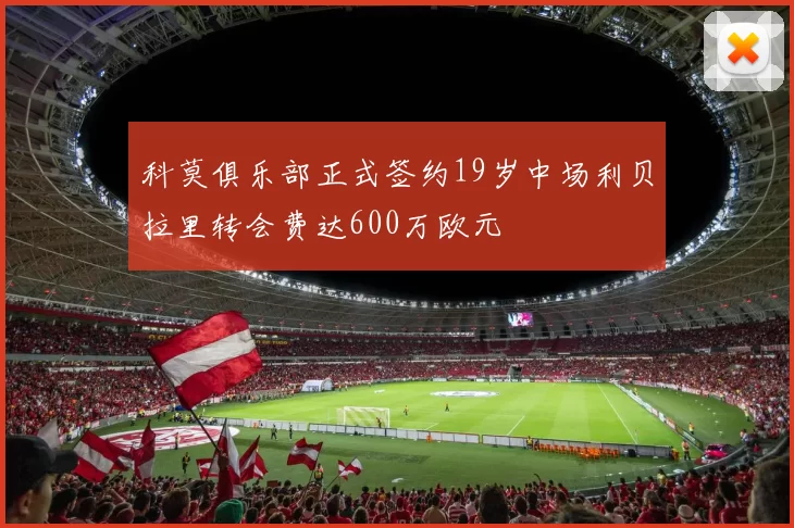 科莫俱乐部正式签约19岁中场利贝拉里转会费达600万欧元